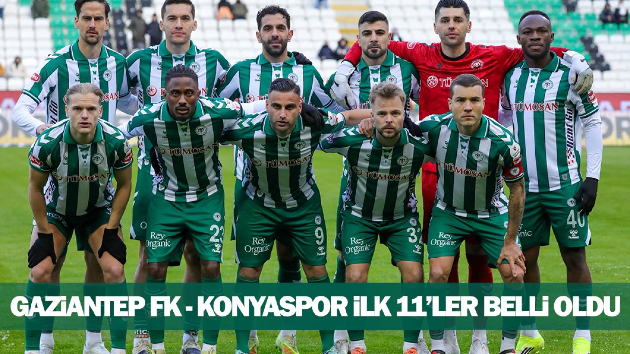 Gaziantep FK - Konyaspor ilk 11'ler belli oldu