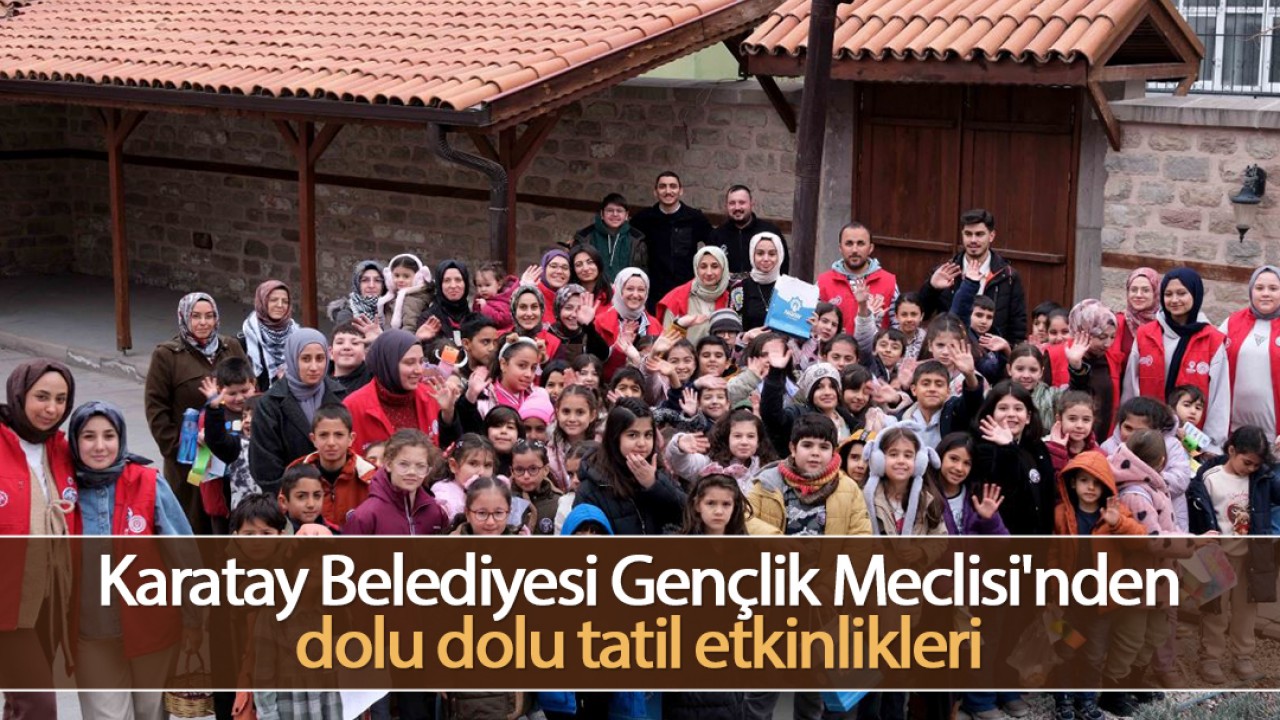 Karatay Belediyesi Gençlik Meclisi'nden dolu dolu tatil etkinlikleri