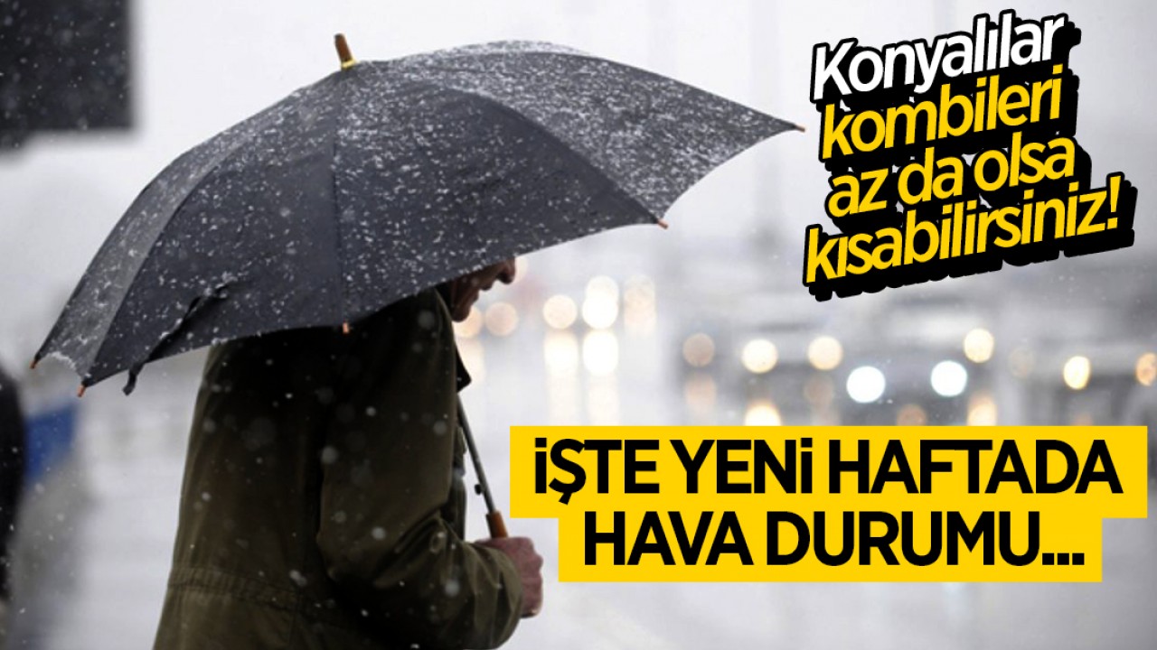 Konyalılar kombileri az da olsa kısabilirsiniz! İşte yeni haftada hava durumu