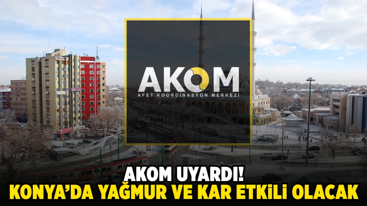 AKOM Uyardı: Konya’da yağmur ve kar etkili olacak