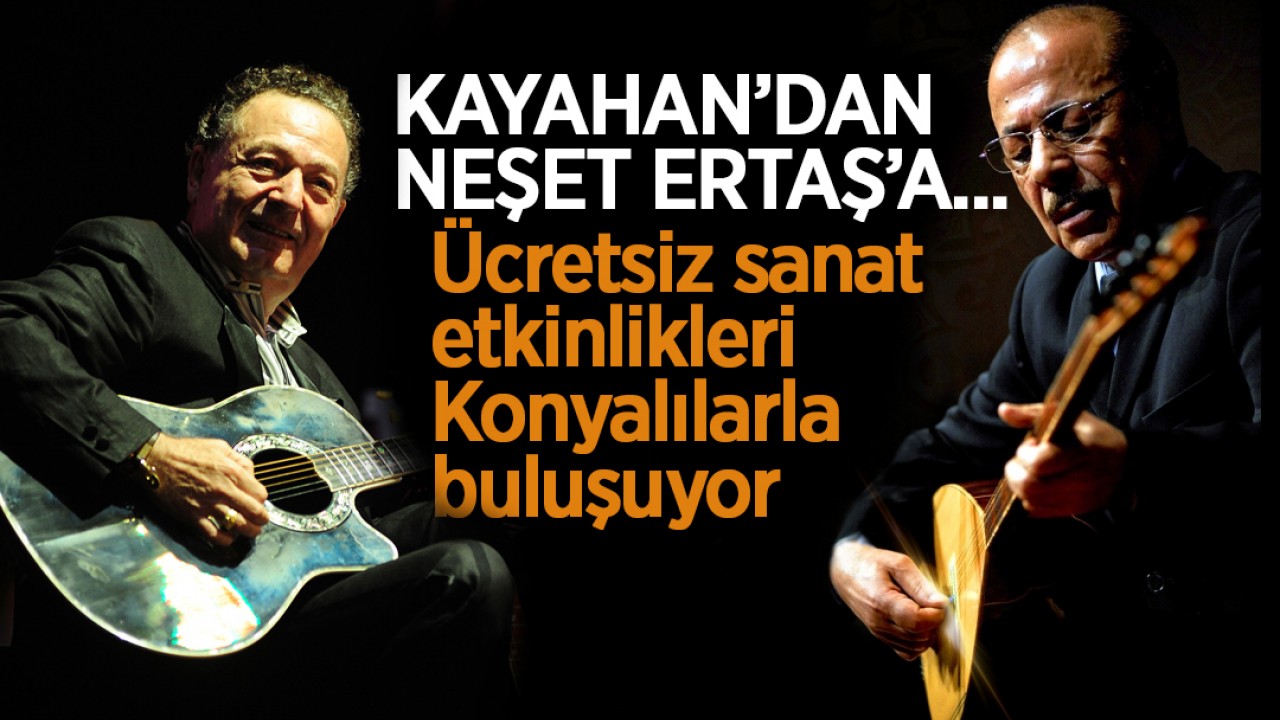 Kayahan’dan Neşet Ertaş’a... Ücretsiz sanat etkinlikleri Konyalılarla buluşuyor