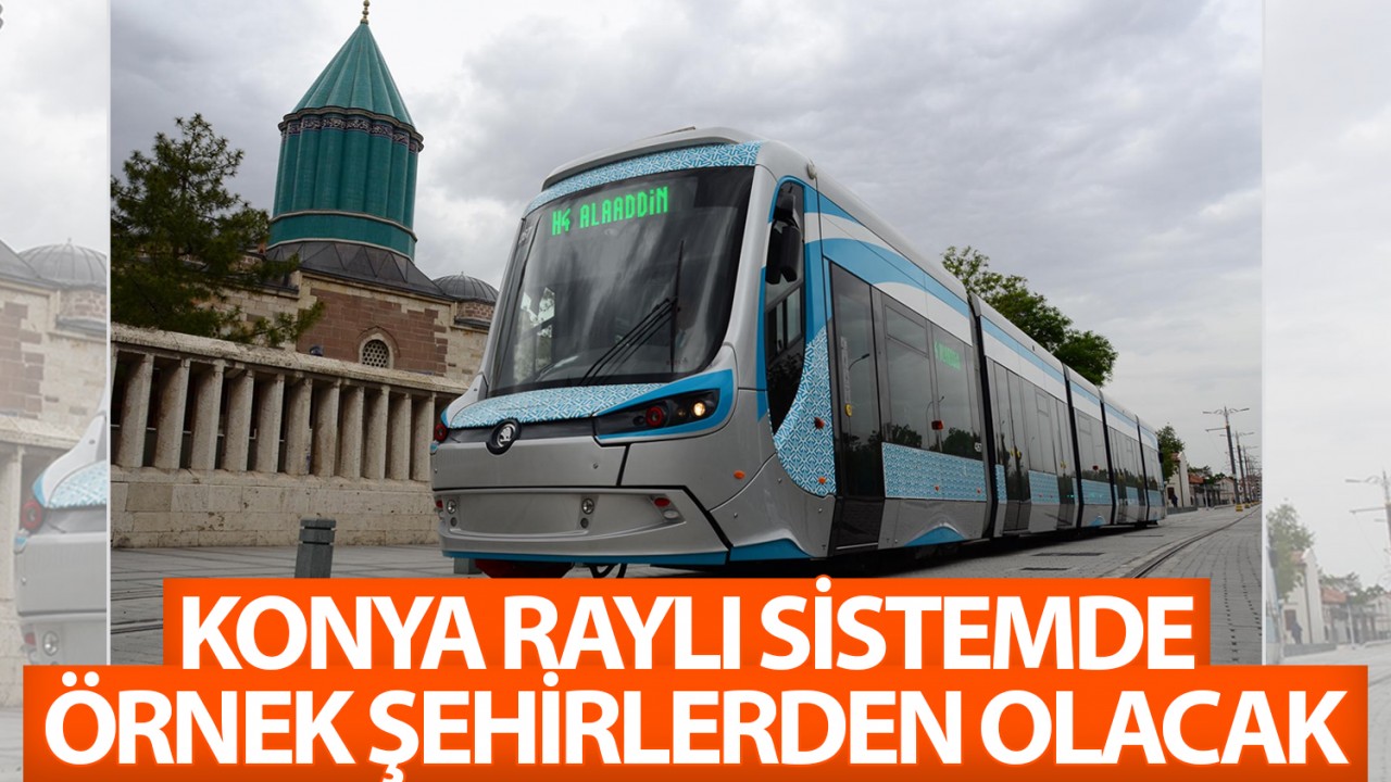 Konya raylı sistemde örnek şehirlerden olacak