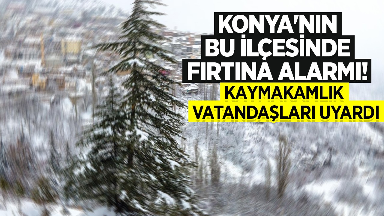 Konya'nın bu ilçesinde fırtına alarmı! Kaymakamlık vatandaşları uyardı