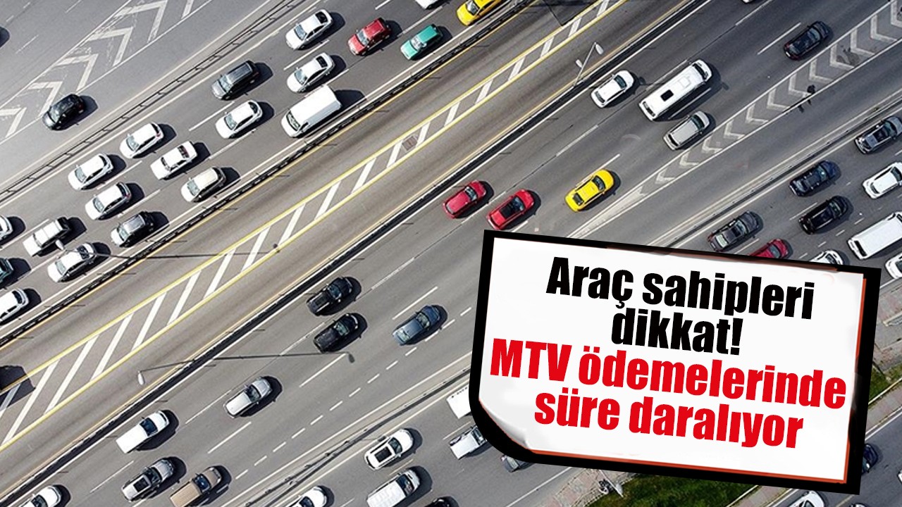 Araç sahipleri dikkat! MTV ödemelerinde süre daralıyor