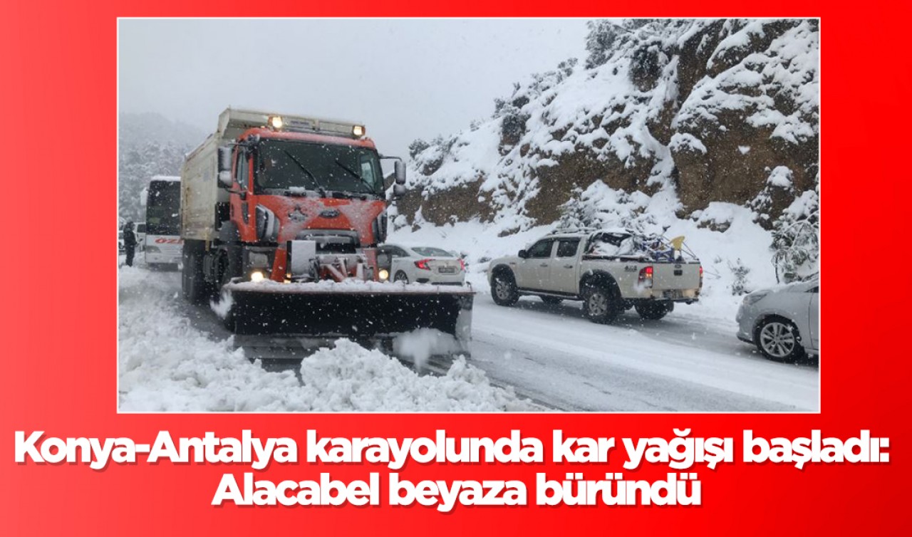 Konya-Antalya karayolunda kar yağışı başladı: Alacabel beyaza büründü