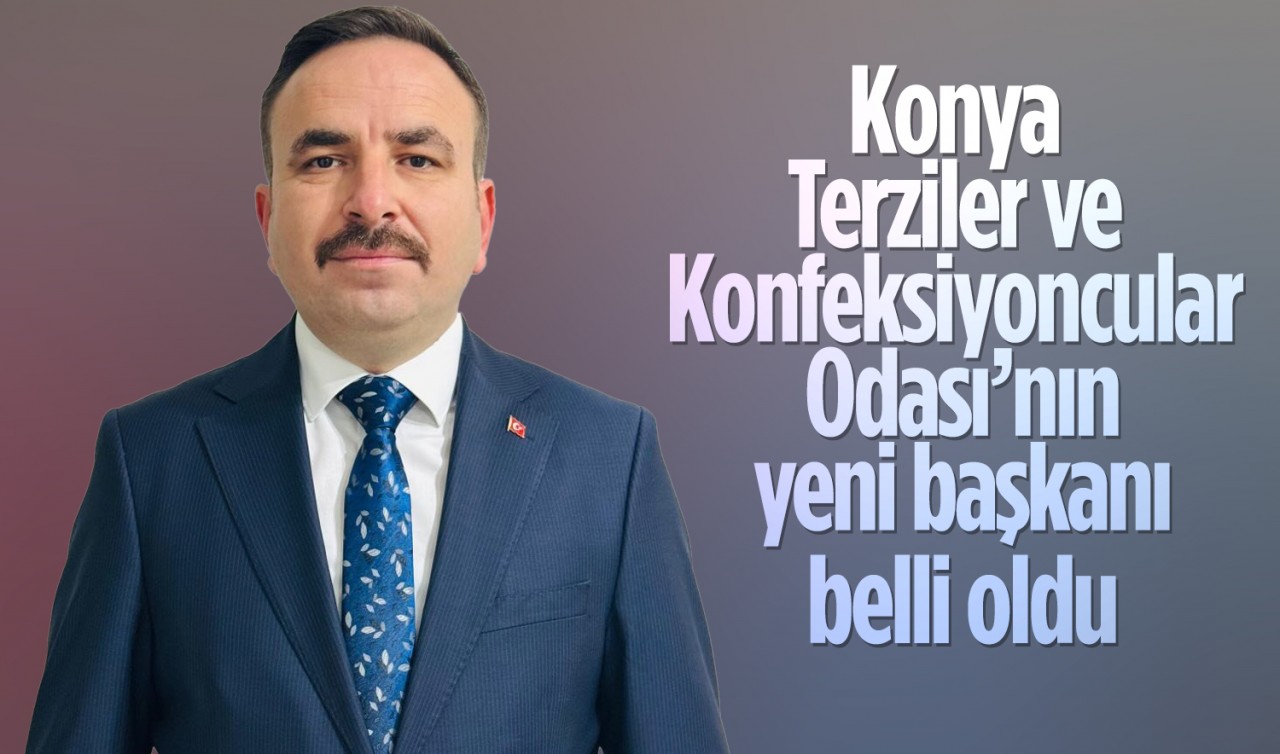 Konya Terziler ve Konfeksiyoncular Odası’nın yeni başkanı belli oldu