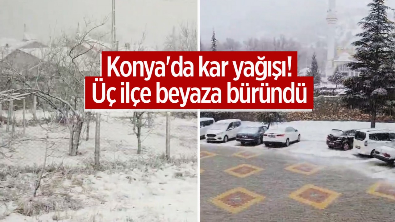 Konya'da kar yağışı etkili oluyor!  Üç ilçe beyaza büründü