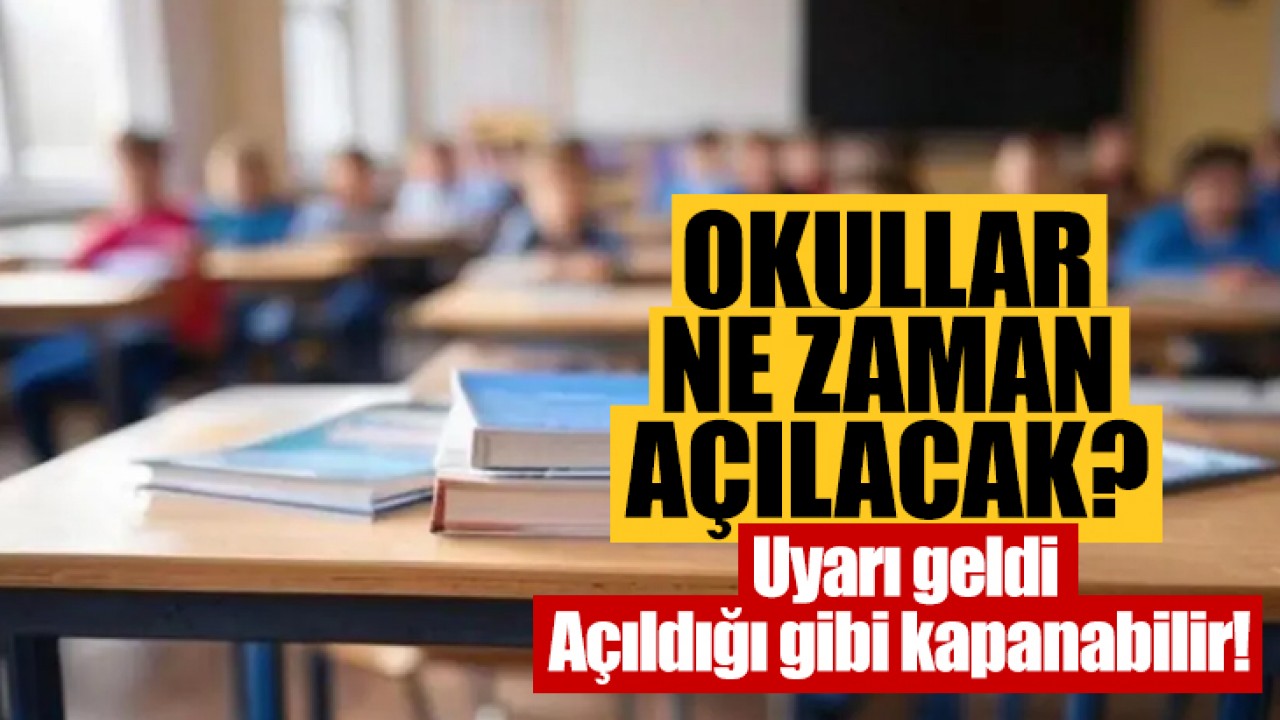 Okullar ne zaman açılacak? Uyarı geldi: Açıldığı gibi kapanabilir...