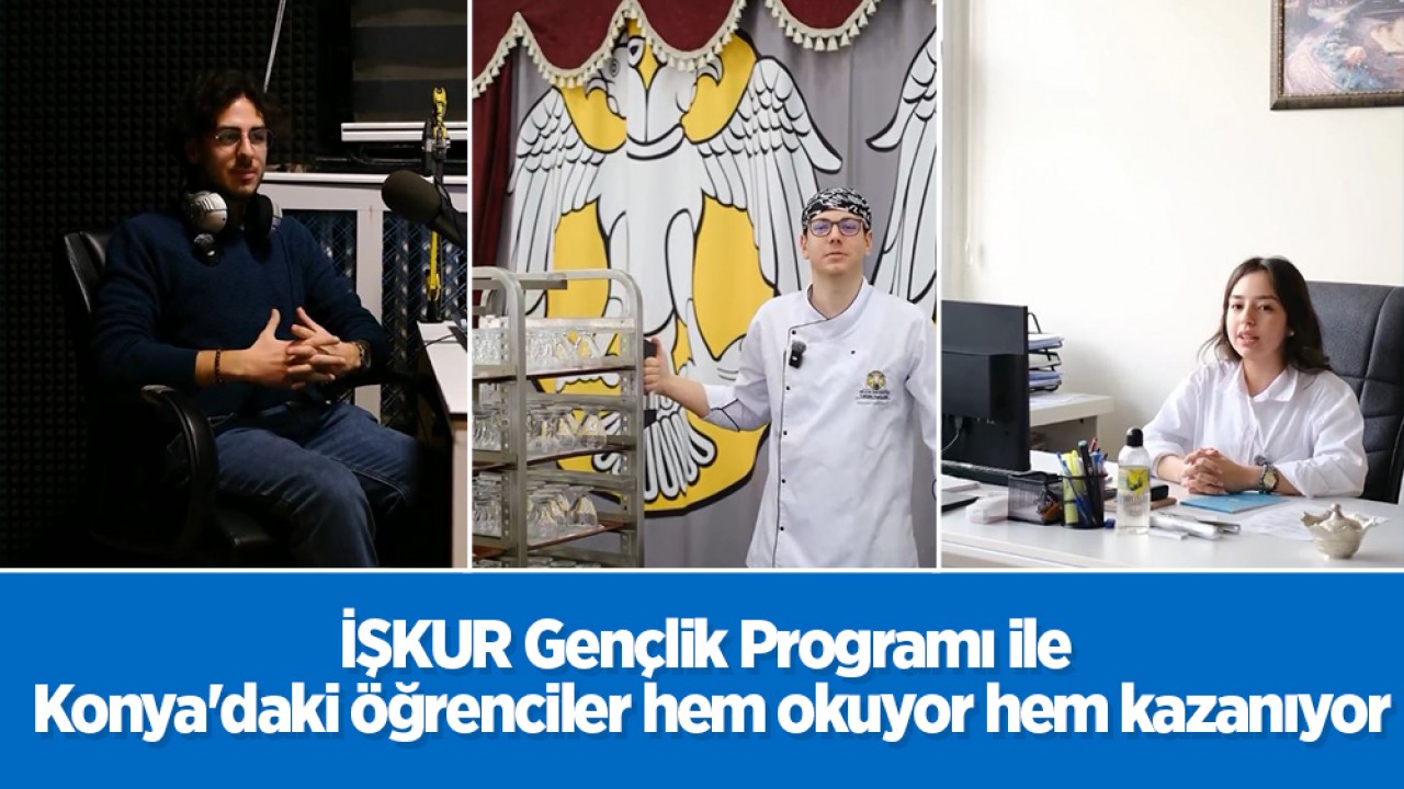 İŞKUR Gençlik Programı ile Konya'daki öğrenciler hem okuyor hem kazanıyor
