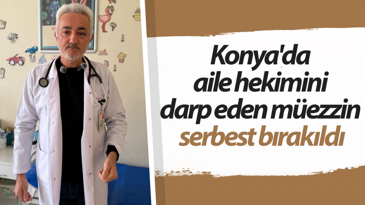 Konya'da aile hekimini darp eden müezzin serbest bırakıldı