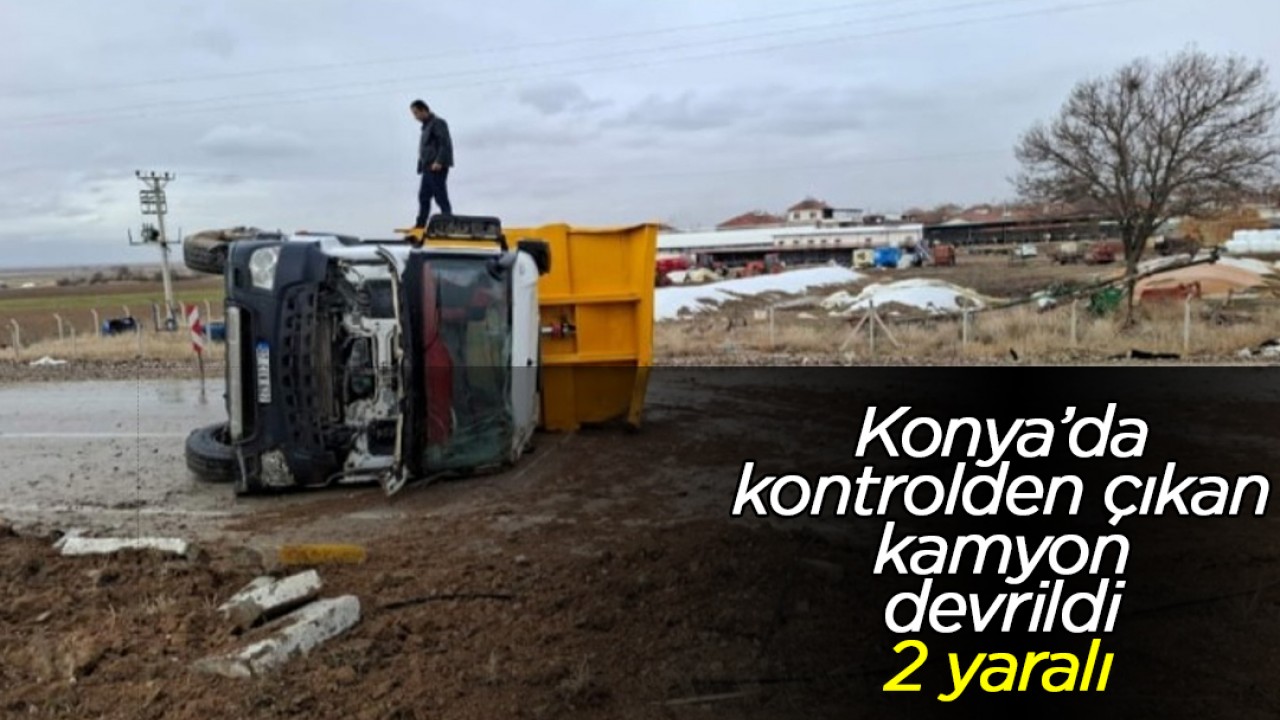 Konya'da kontrolden çıkan kamyon devrildi: 2 yaralı