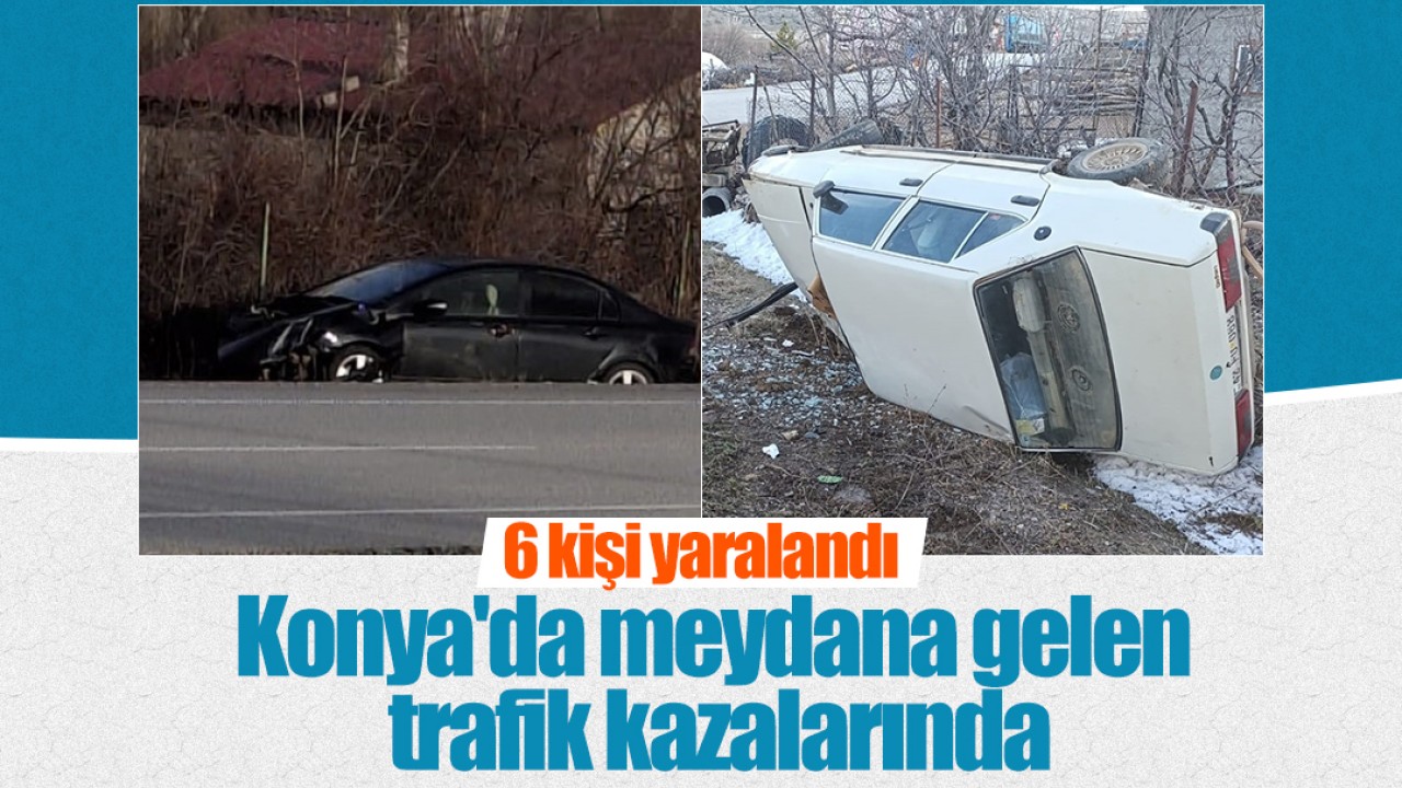 Konya'da meydana gelen trafik kazalarında 6 kişi yaralandı