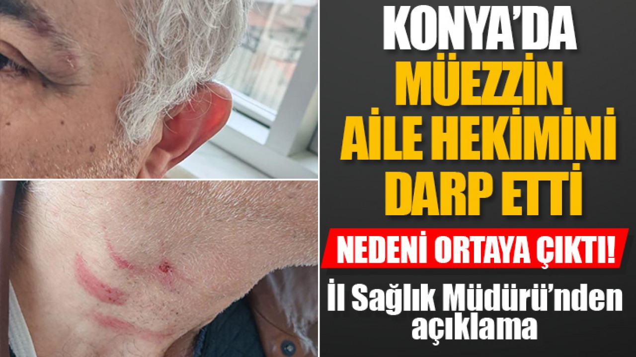 Konya’da müezzin aile hekimini darp etti: Nedeni ortaya çıktı! İl Sağlık Müdürü’nden açıklama
