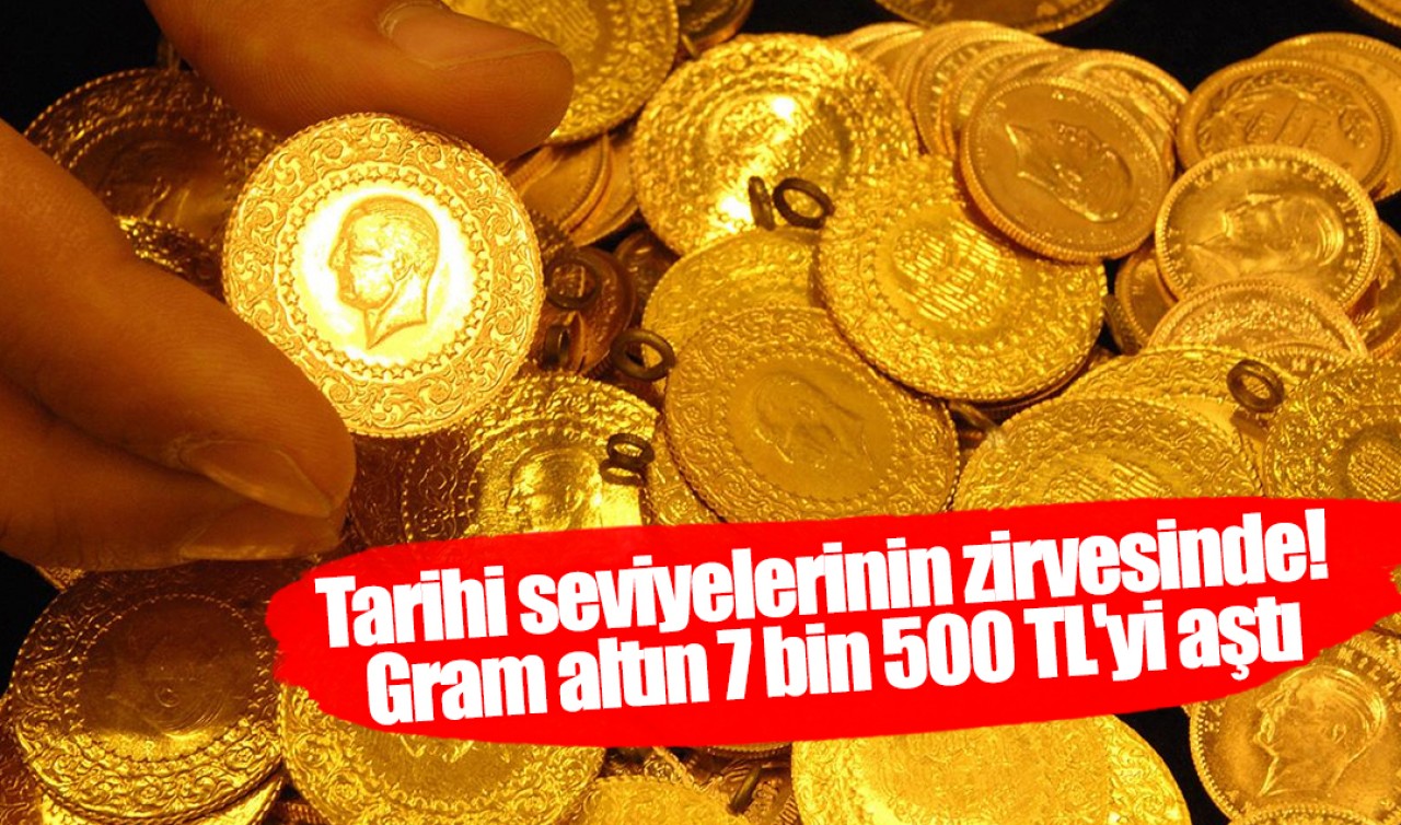 Tarihi seviyelerinin zirvesinde! Gram altın 7 bin 500 TL'yi aştı