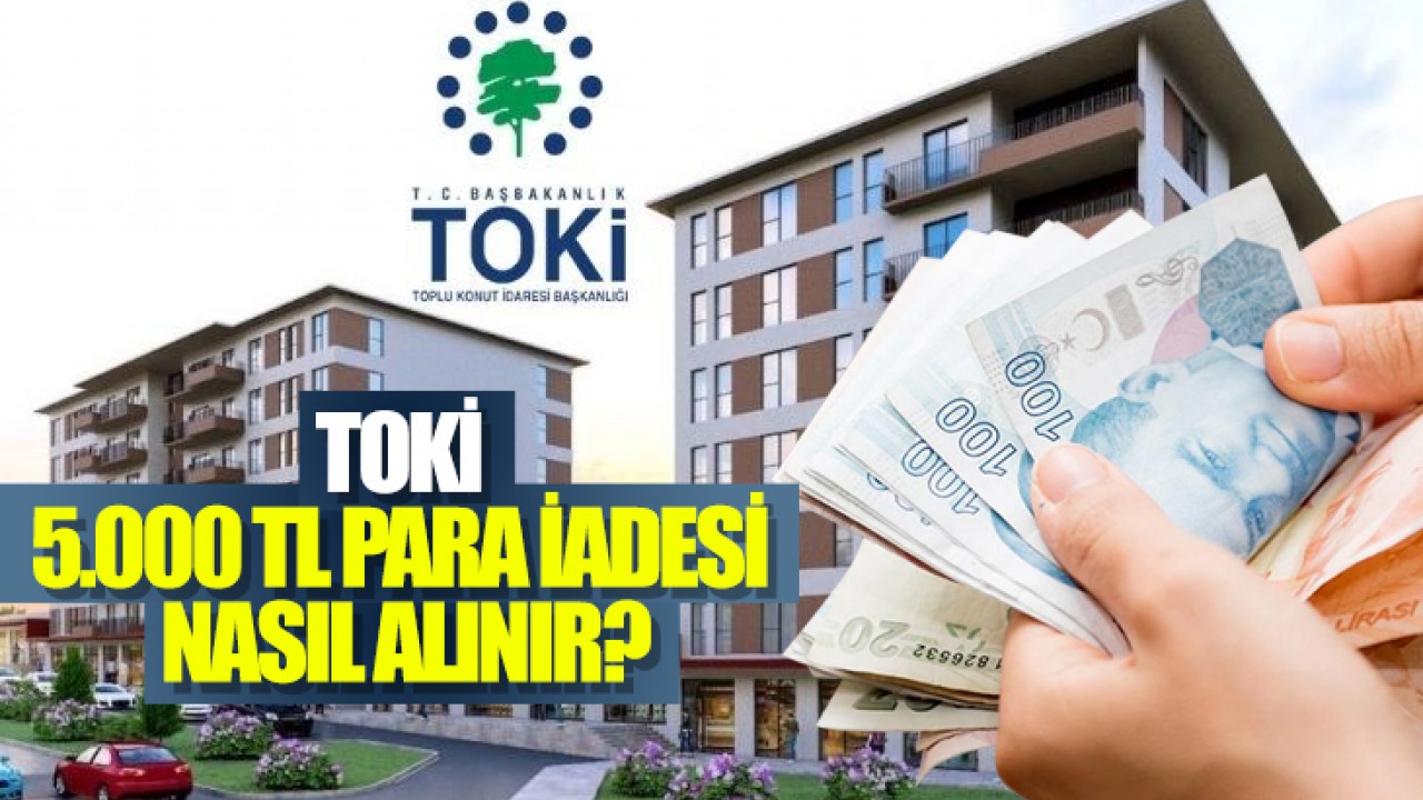 TOKİ 5.000 TL para iadesi nasıl alınır?