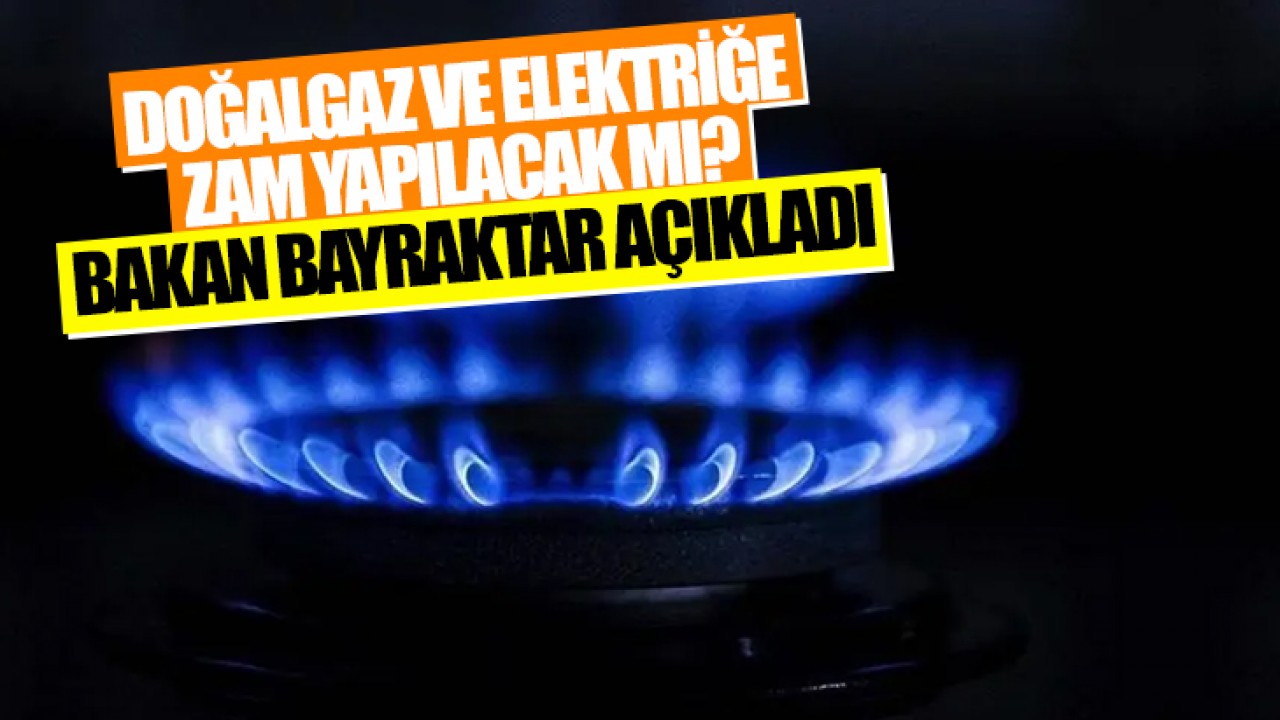 Doğalgaz ve elektriğe zam yapılacak mı? Bakan Bayraktar açıkladı