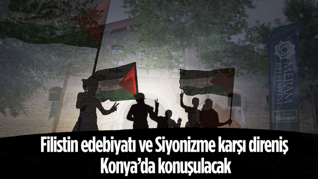 Filistin edebiyatı ve Siyonizme karşı direniş Konya’da konuşulacak