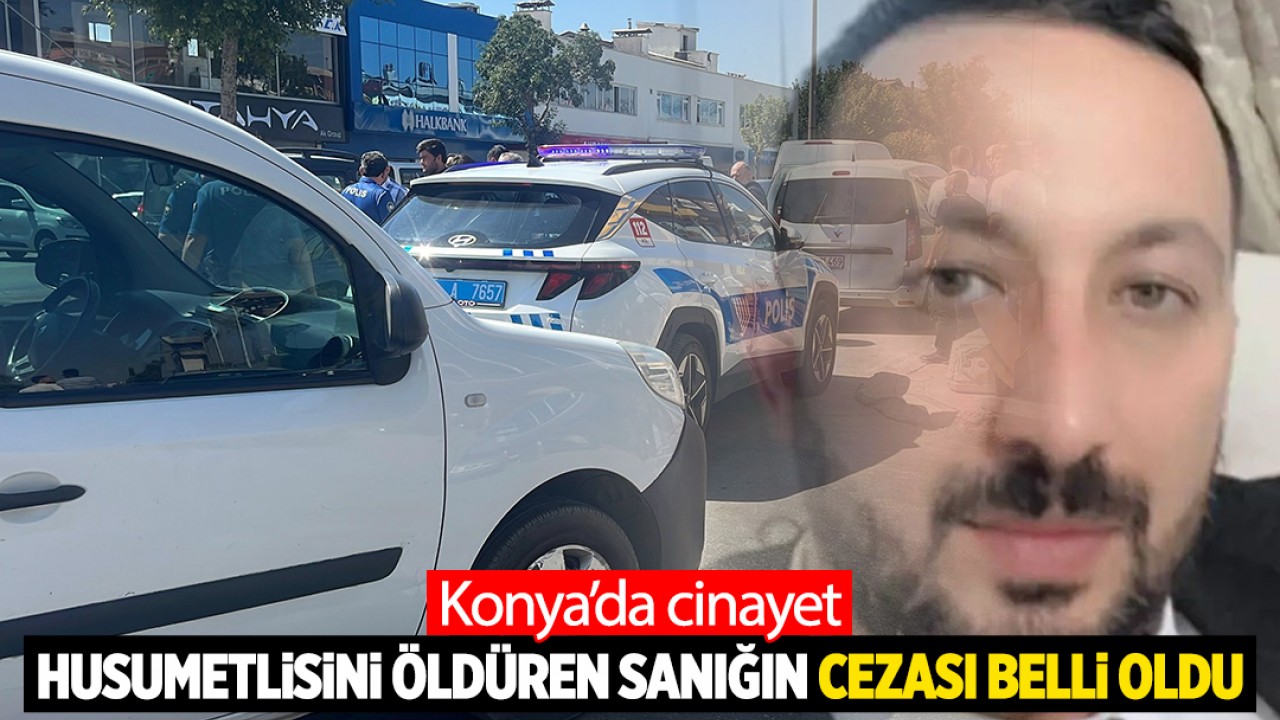 Konya'da cinayet! Husumetlisini öldüren sanığa istenen ceza belli oldu