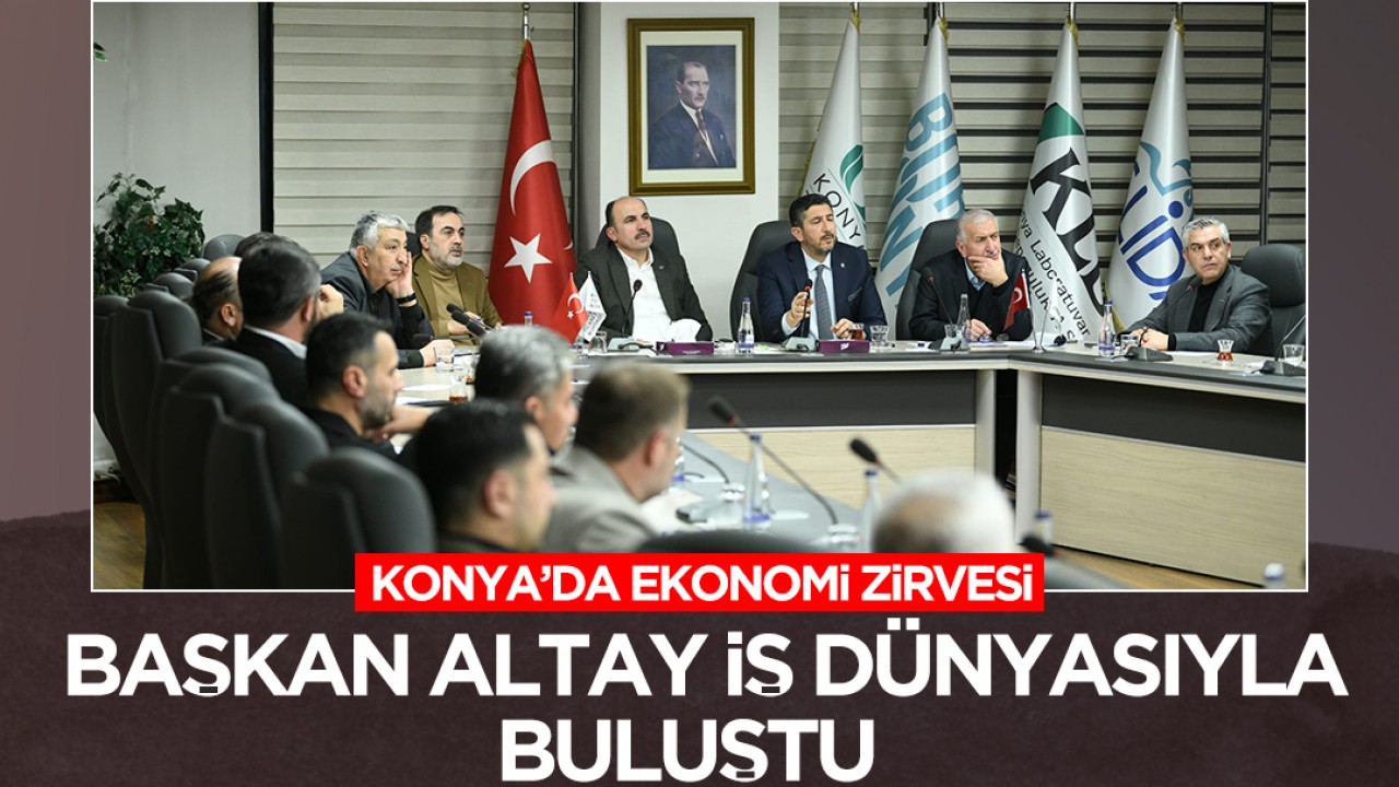 Konya'da ekonomi zirvesi: Başkan Altay iş dünyasıyla buluştu