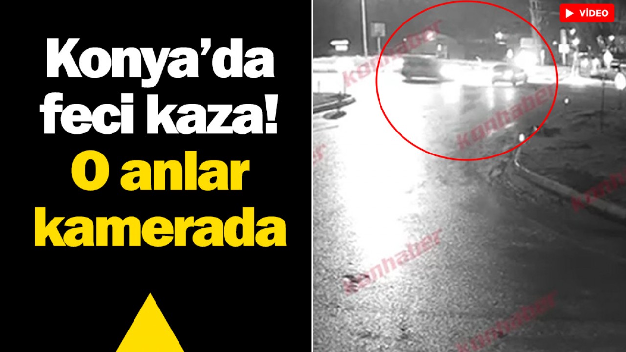 Konya'da feci kaza! O anlar kamerada