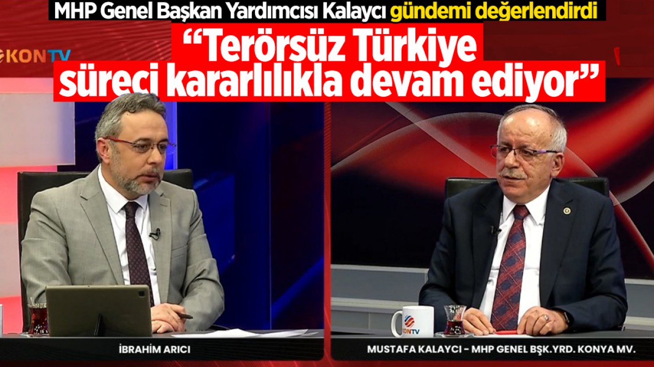 MHP Genel Başkan Yardımcısı ve Konya Milletvekili Kalaycı: "Terörsüz Türkiye süreci kararlılıkla devam ediyor"