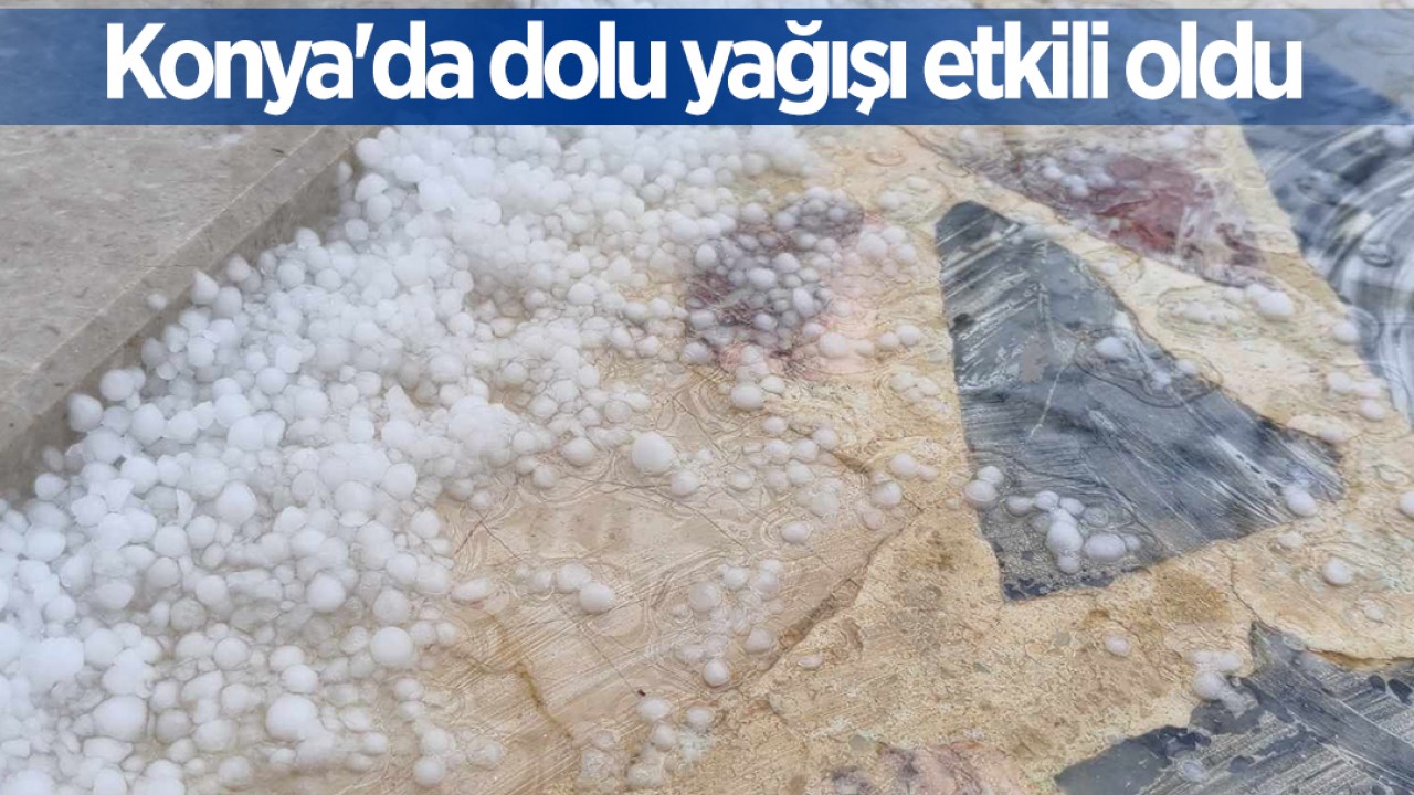 Konya'da dolu yağışı etkili oldu