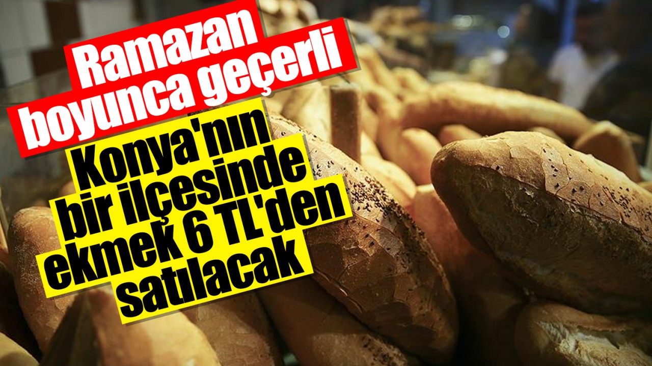 Ramazan boyunca geçerli: Konya'nın bir ilçesinde ekmek 6 TL'den satılacak