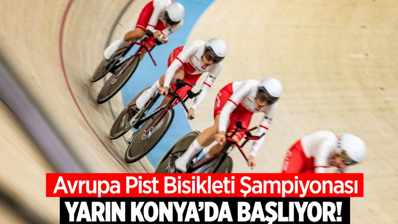 Avrupa Pist Bisikleti Şampiyonası, yarın Konya'da başlıyor!