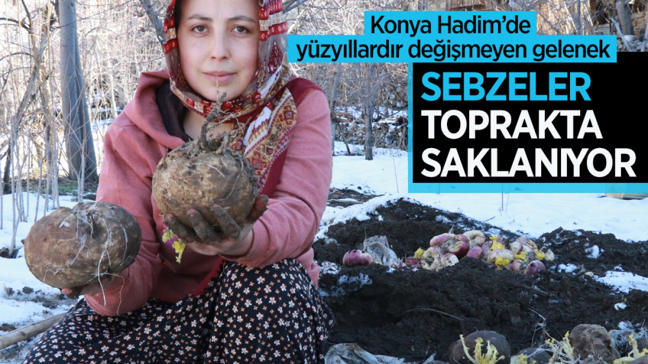 Konya Hadim’de yüzyıllardır değişmeyen gelenek: Sebzeler toprakta saklanıyor