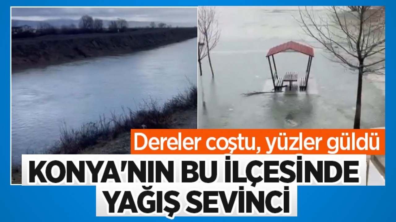 Konya'nın bu ilçesinde yağış sevinci: Dereler coştu, yüzler güldü
