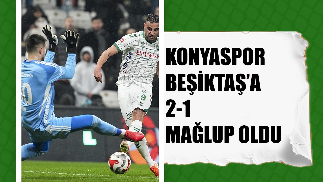 Konyaspor Beşiktaş'a 2-1 mağlup oldu
