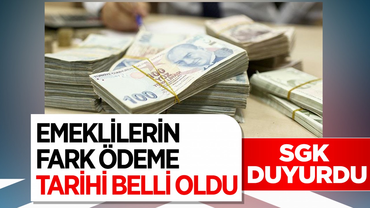 SGK Duyurdu: Emeklilerin fark ödeme tarihi belli oldu