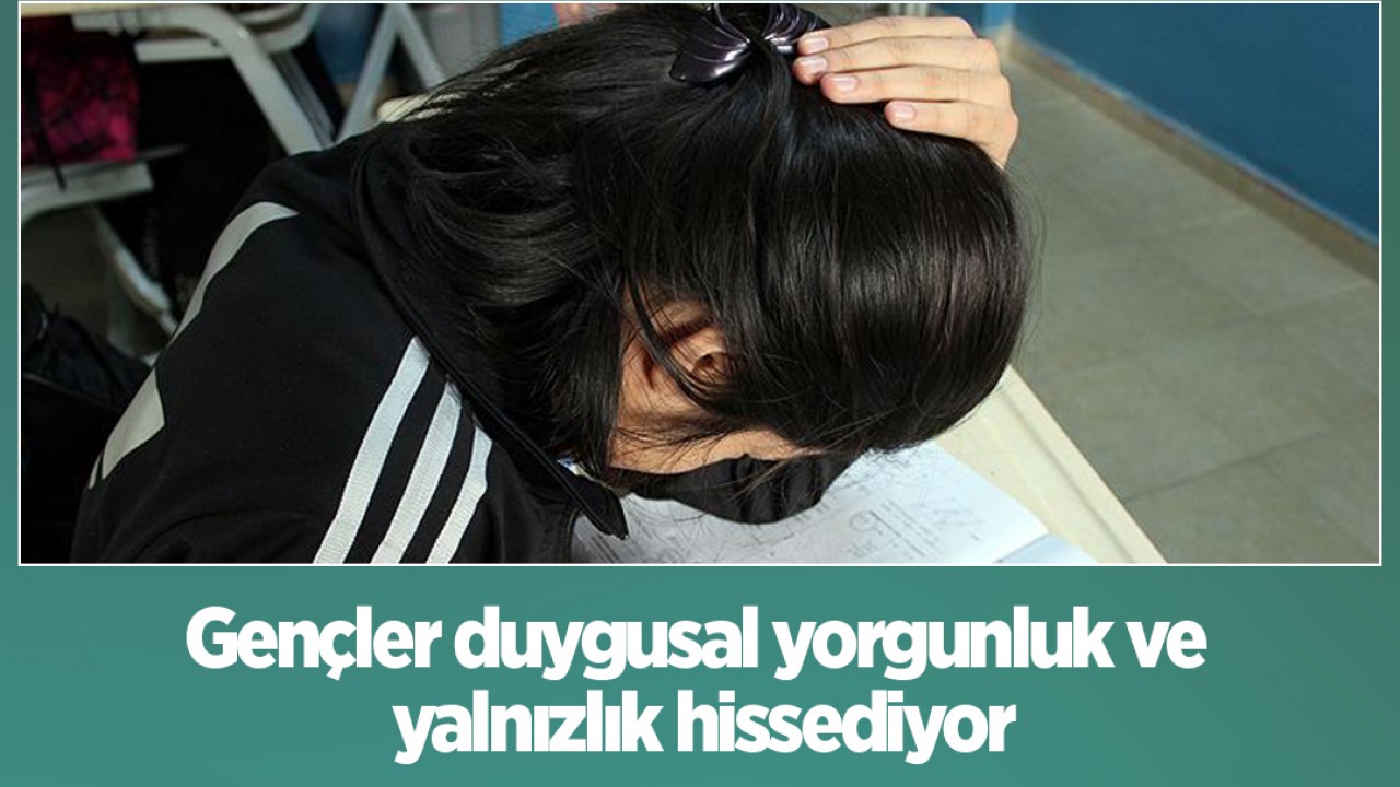 Gençler duygusal yorgunluk ve yalnızlık hissediyor