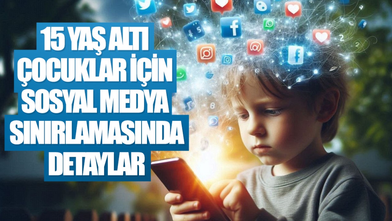 15 yaş altı çocuklar için sosyal medya sınırlamasında detaylar