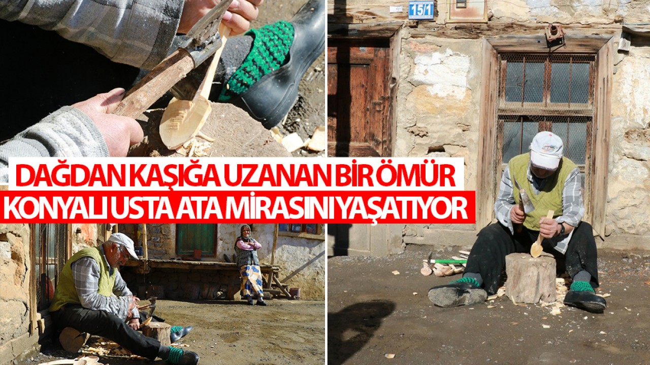 Dağdan kaşığa uzanan bir ömür: Konyalı usta ata mirasını yaşatıyor