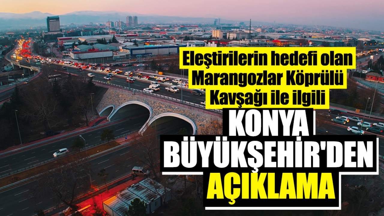 Eleştirilerin hedefi olan Marangozlar Köprülü Kavşağı ile ilgili Konya Büyükşehir'den açıklama
