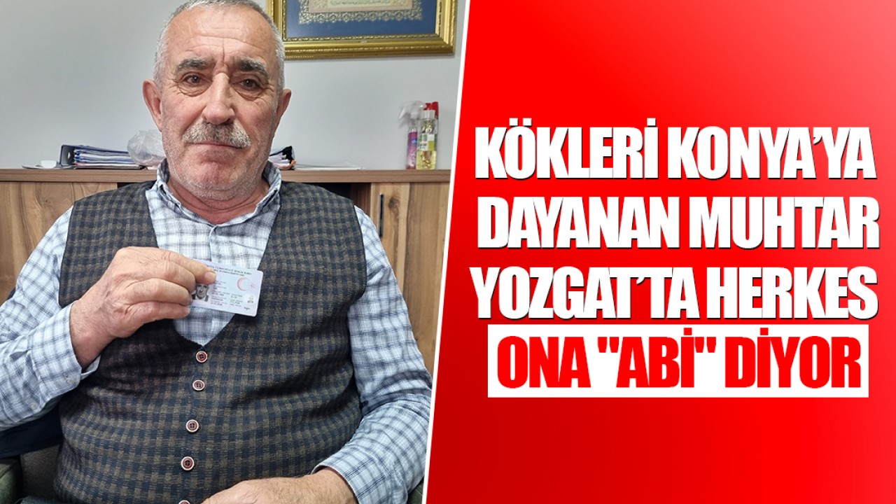 Kökleri Konya’ya dayanan muhtar: Yozgat’ta herkes ona "Abi" diyor