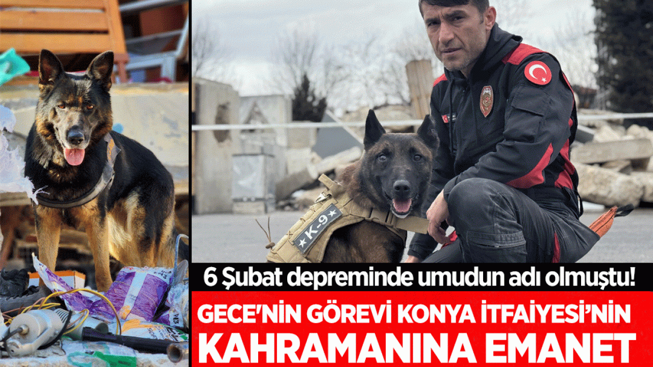 6 Şubat depreminde umudun adı olmuştu! Gece'nin görevi Konya İtfaiyesi’nin kahramanına emanet