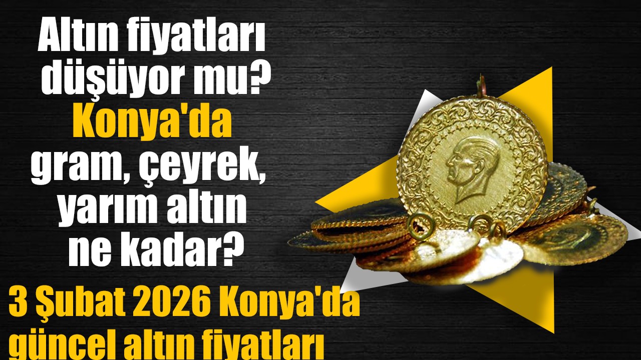 Altın fiyatları düşüyor mu? Konya'da gram, çeyrek, yarım altın ne kadar? 3 Şubat 2026 Konya'da güncel altın fiyatları