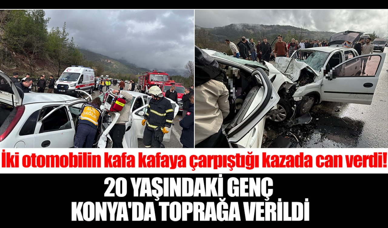 İki otomobilin kafa kafaya çarpıştığı kazada can verdi! 20 yaşındaki genç Konya'da toprağa verildi