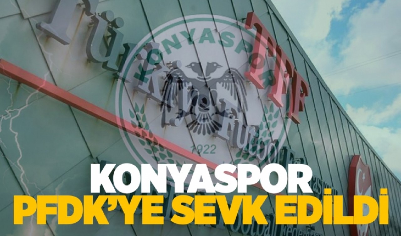 Konyaspor PFDK'ye sevk edildi