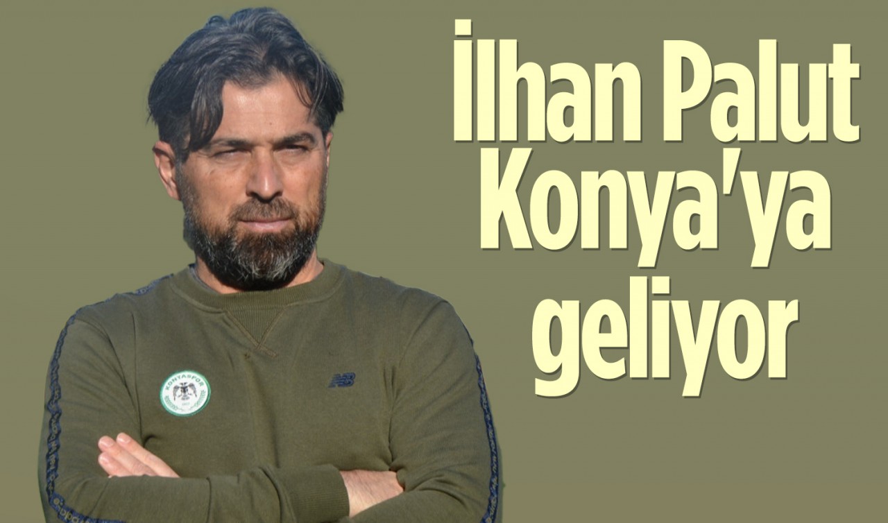 İlhan Palut Konya'ya geliyor