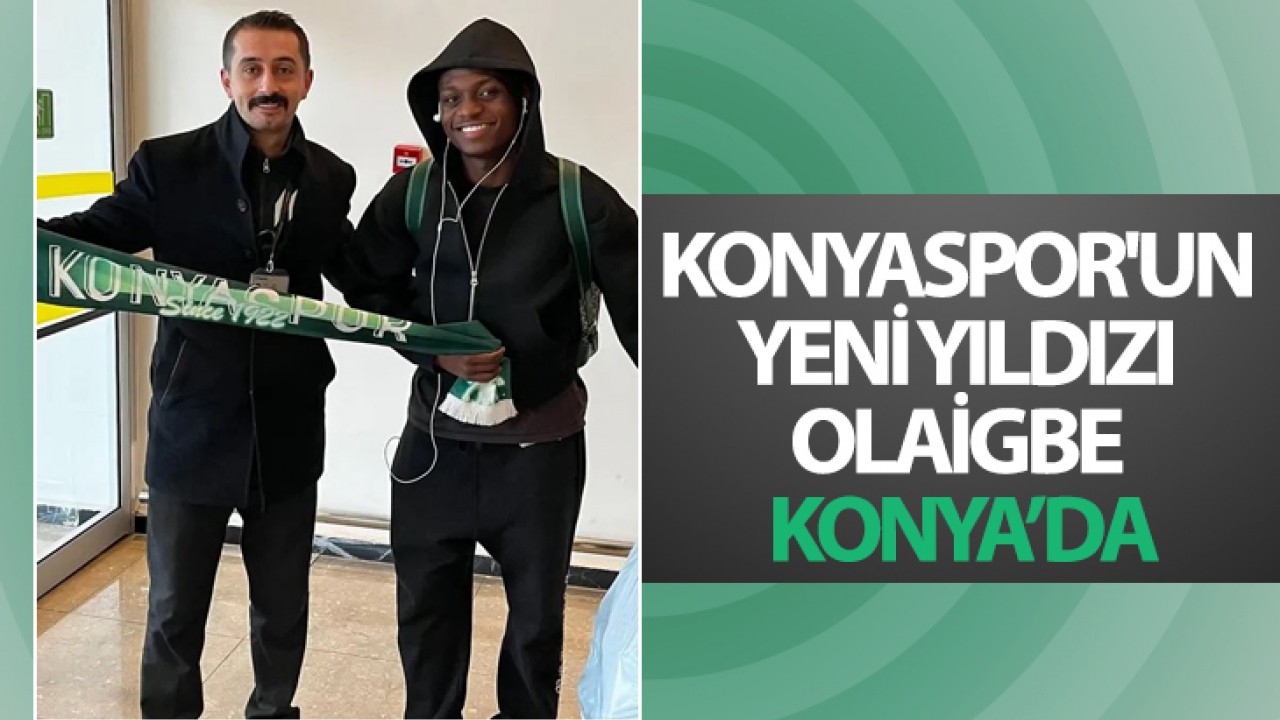 Konyaspor'un yeni yıldızı Olaigbe Konya’da