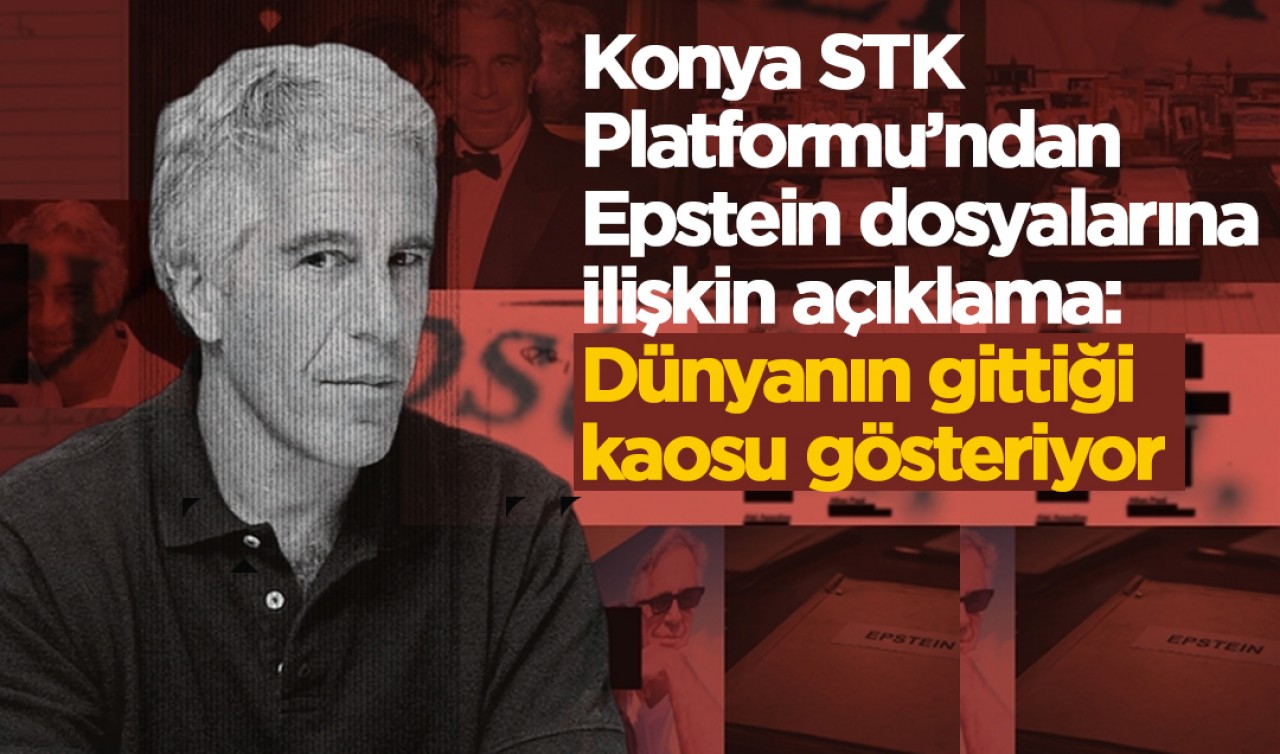 Konya STK Platformu’ndan Epstein dosyalarına ilişkin açıklama: Dünyanın gittiği kaosu gösteriyor