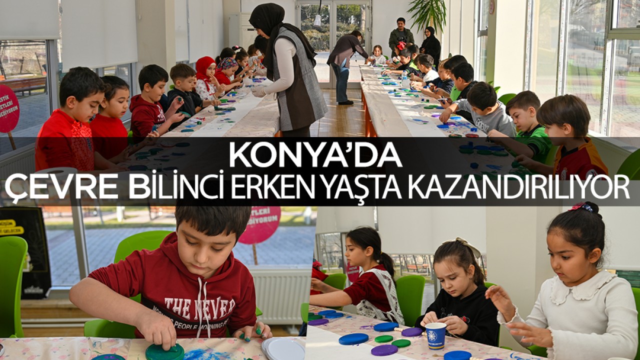 Konya’da çevre bilinci erken yaşta kazandırılıyor