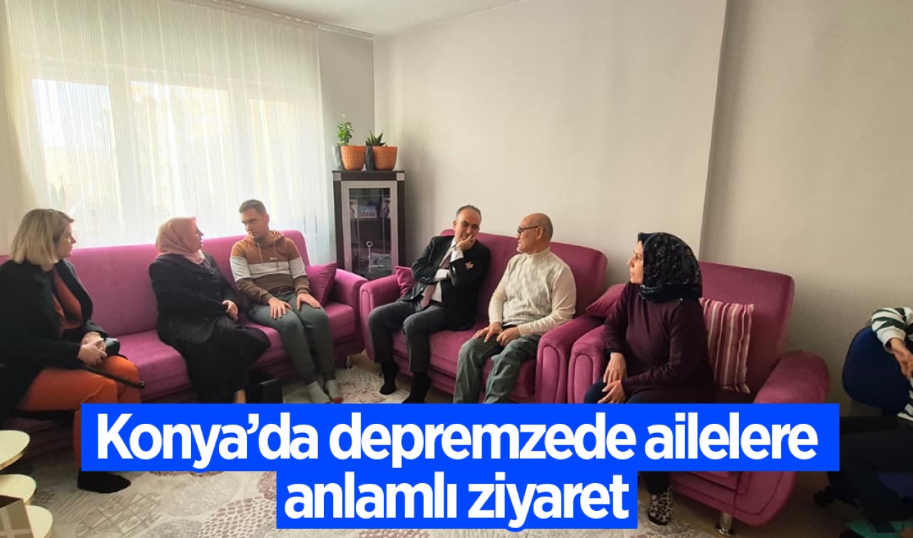 Konya'da depremzede ailelere anlamlı ziyaret