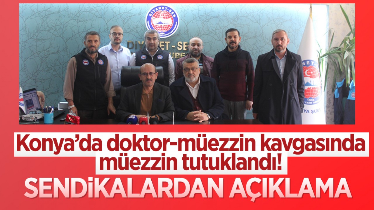 Konya'da doktor-müezzin kavgasında müezzin tutuklandı! Sendikalardan açıklama
