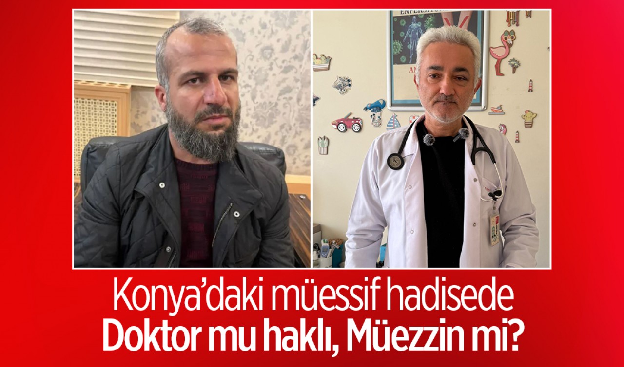Konya’daki müessif hadisede Doktor mu Haklı, Müezzin mi?