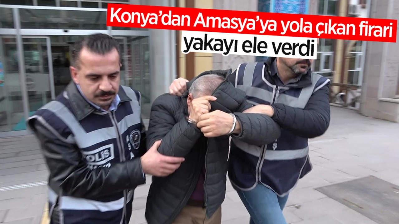 Konya'dan Amasya'ya yola çıkan firari sokak uygulamasında yakayı ele verdi