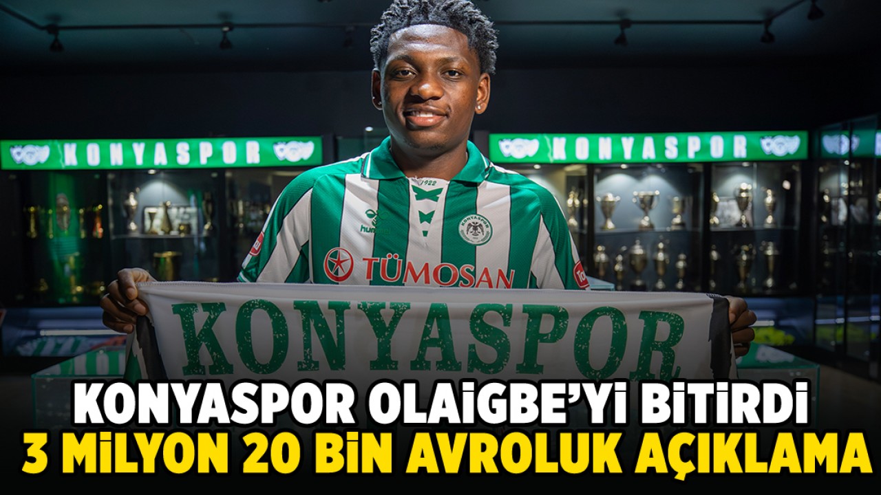 Konyaspor Olaigbe'yi bitirdi: 3 milyon 20 bin avroluk açıklama